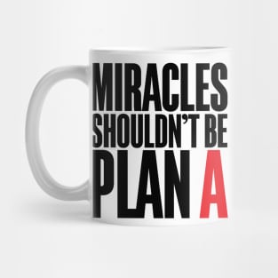 Miracles Shouldn't Be Plan A Mug